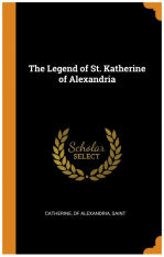 The Legend of St. Katherine of Alexandria (St. Catherine of Alexandria)